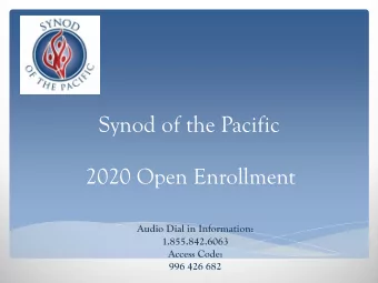 Synod of the Pacific  2020 Open Enrollment  Audio Dial in Information:  1.855.842.6063  Access