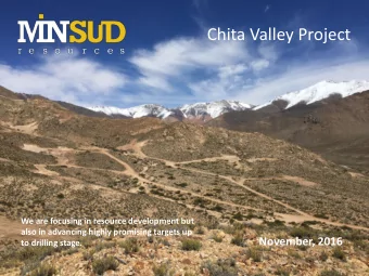 Chita Valley Project  We are focusing in resource development but  also in advancing highly