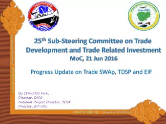 Progress Update on Trade SWAp, TDSP and EIF  By CHHIENG Pich,  Director, DICO  National Project