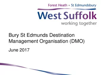 Bury St Edmunds Destination  Management Organisation (DMO)  June 2017  DMO  A DMO is a coalition