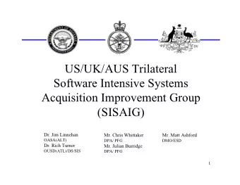 US/UK/AUS Trilateral  Software Intensive Systems  Acquisition Improvement Group  (SISAIG)  Dr. Jim