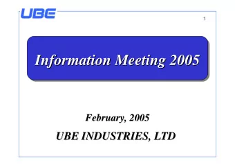 Information Meeting 2005  Information Meeting 2005  February, 2005  February, 2005  UBE INDUSTRIES,