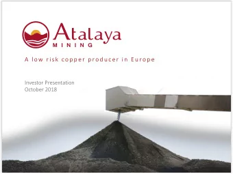 A  low  r is k  co p p e r  p ro d u cer in  E u ro p e  Investor Presentation  October 2018