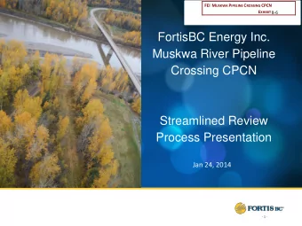 Muskwa River Pipeline  Crossing CPCN  Streamlined Review  Process Presentation  Jan 24, 2014  - 1 -