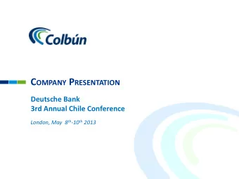 C OMPANY P RESENTATION  Deutsche Bank  3rd Annual Chile Conference London, May  8 th -10 th 2013