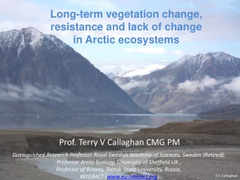 Long-term vegetation change,  resistance and lack of change  in Arctic ecosystems  Prof. Terry V