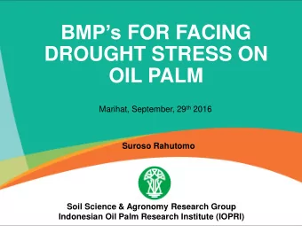 BMPs FOR FACING  DROUGHT STRESS ON  OIL PALM Marihat, September, 29 th 2016  Suroso Rahutomo
