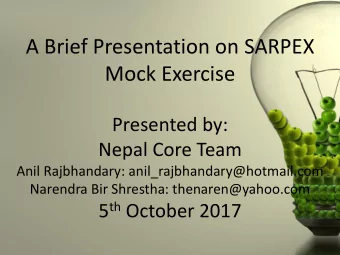 A Brief Presentation on SARPEX  Mock Exercise  Presented by:  Nepal Core Team  Anil Rajbhandary: