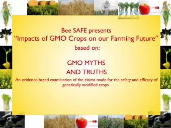 Impacts of GMO Crops on our Farming Future  based on:  GMO MYTHS  AND TRUTHS  An