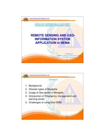 REMOTE SENSING AND GEO-  INFORMATION SYSTEM  APPLICATION in NEMA  Ariundalai.D  Colonel, Head of