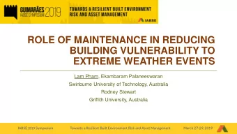 ROLE OF MAINTENANCE IN REDUCING  BUILDING VULNERABILITY TO  EXTREME WEATHER EVENTS  Lam Pham,