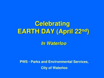 Celebrating  Celebrating EARTH DAY (April 22 nd nd )  )  EARTH DAY (April 22  In Waterloo  In