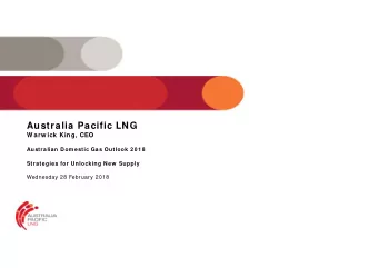 Australia Pacific LNG  W arw ick King, CEO  Australian Dom estic Gas Outlook 2 0 1 8  Strategies
