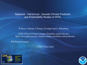 Seasonal - Interannual - Decadal Climate Prediction  and Predictability Studies at GFDL  W.Stern,