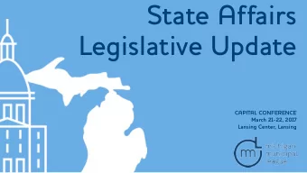 State Affairs  Legislative Update  CAPITAL CONFERENCE  March 21-22, 2017  Lansing Center, Lansing