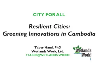 Resilient Cities:  Greening Innovations in Cambodia  Taber Hand, PhD  Wetlands Work, Ltd.