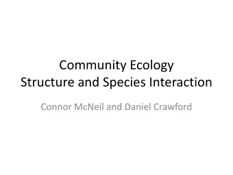 Community Ecology  Structure and Species Interaction  Connor McNeil and Daniel Crawford  Community