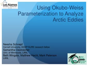 Using Okubo-Weiss  Parameterization to Analyze  Arctic Eddies  Neesha Schnepf  Cornell University,