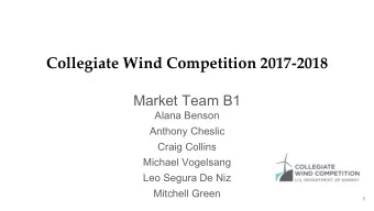 Collegiate Wind Competition 2017-2018  Market Team B1  Alana Benson  Anthony Cheslic  Craig Collins