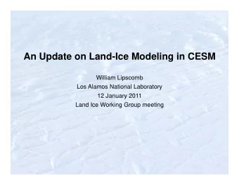 An Update on Land-Ice Modeling in CESM  William Lipscomb  Los Alamos National Laboratory  12