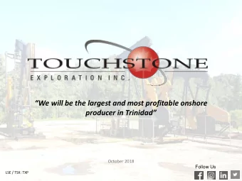 producer in Trinidad  October 2018  Follow Us  LSE / TSX: TXP  1  Tou  ouchstone Exp  xploration