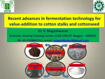 Recent advances in fermentation technology for  value-addition to cotton stalks and cottonseed  Dr.