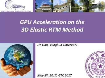 GPU Acceleration on the  3D Elastic RTM Method  Lin Gan, Tsinghua University May 8 st , 2017, GTC