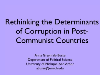 Rethinking the Determinants  of Corruption in Post-  Communist Countries  Anna Grzymala-Busse