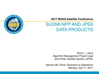 SUOMI-NPP AND JPSS  DATA PRODUCTS  Arron L. Layns  Algorithm Management Project Lead  Joint Polar