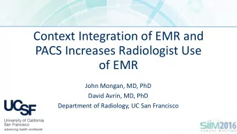 Context Integration of EMR and  PACS Increases Radiologist Use  of EMR  John Mongan, MD, PhD  David