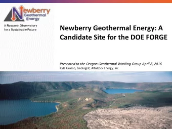 Newberry Geothermal Energy: A  ry for a Sustainable Future  Candidate Site for the DOE FORGE