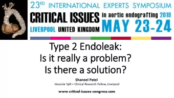 Type 2 Endoleak:  Is  Is it really a problem?  Is  Is there a solution?  Shaneel Patel  Vascular
