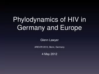 Phylodynamics of HIV in  Germany and Europe  Glenn Lawyer  AREVIR 2012, Bonn, Germany  4 May 2012