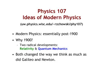 Physics 107  Ideas of Modern Physics  (uw.physics.wisc.edu/~rzchowski/phy107)   Modern Physics: