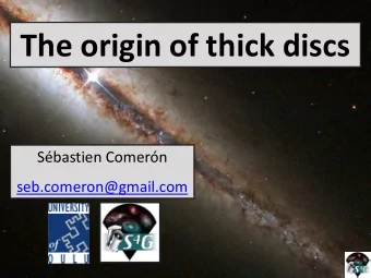 The origin of thick discs  Sbastien Comern  seb.comeron@gmail.com  The thick disc discovery:
