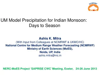 UM Model Precipitation for Indian Monsoon:  Days to Season  Ashis K. Mitra  (With Input from