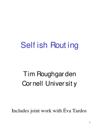 Self ish Rout ing  Tim Roughgarden  Cornell Universit y  Includes joint work with va Tardos  1