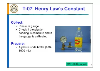 T-07 Henry Laws Constant  Collect:   Pressure gauge   Check if the plastic  padding is