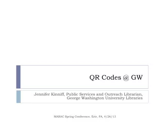 QR Codes @ GW  Jennifer Kinniff, Public Services and Outreach Librarian,  George Washington