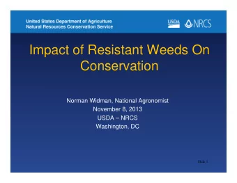 Impact of Resistant Weeds On  Conservation  Norman Widman, National Agronomist  November 8, 2013