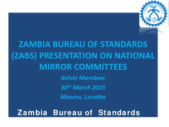 ZAMBIA BUREAU OF STANDARDS  (ZABS) PRESENTATION ON NATIONAL  MIRROR COMMITTEES  Kelvin Mambwe 30 th