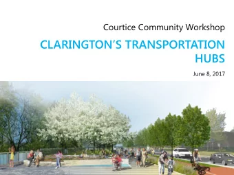 CLARINGTONS TRANSPORTATION  HUBS  June 8, 2017  The Courtice transportation hub will become an