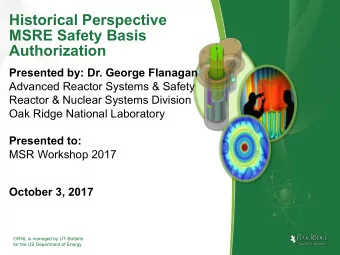 Historical Perspective  MSRE Safety Basis  Authorization  Presented by: Dr. George Flanagan