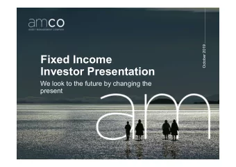 Fixed Income  Investor Presentation  We look to the future by changing the  present  Who we are