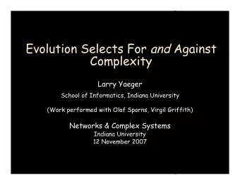 Evolution Selects For and Against  Complexity  Larry Yaeger  School of Informatics, Indiana