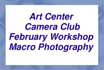 Art Center  Camera Club  February Workshop  Macro Photography  MACRO  PHOTOGRAPHY  by......Pete