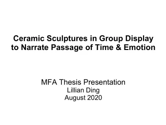 Ceramic Sculptures in Group Display  to Narrate Passage of Time &amp; Emotion  MFA Thesis