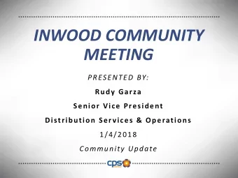 INWOOD COMMUNITY  MEETING  PRESENTED BY:  Rudy Garza  Senior Vice President  Distribution Services