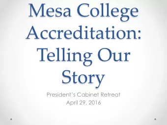 Mesa College  Accreditation:  Telling Our  Story Presidents Cabinet Retreat  April 29, 2016