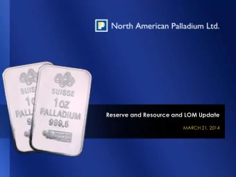Reserve and Resource and LOM Update  MARCH 21, 2014  Forward Looking  STATEMENTS  Certain